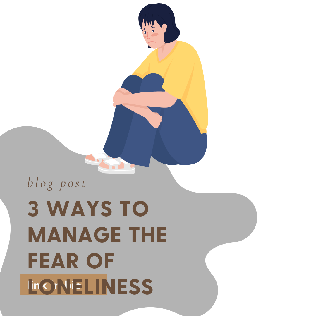 3 Ways To Manage The Fear Of Loneliness