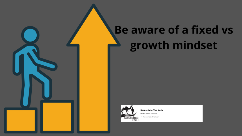 Be aware of a fixed vs growth mindset